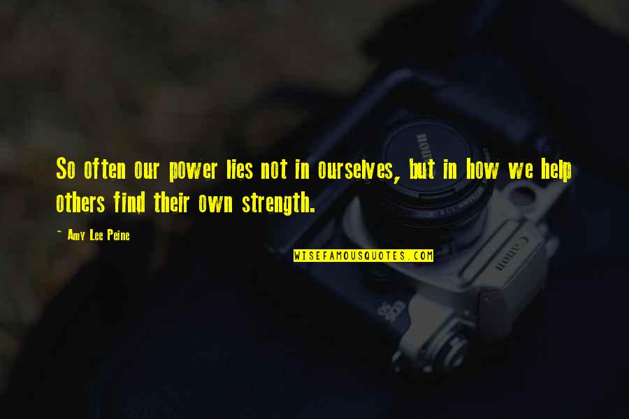 Peine Quotes By Amy Lee Peine: So often our power lies not in ourselves, Peine Quotes By Amy Lee Peine: So often our power lies not in ourselves,