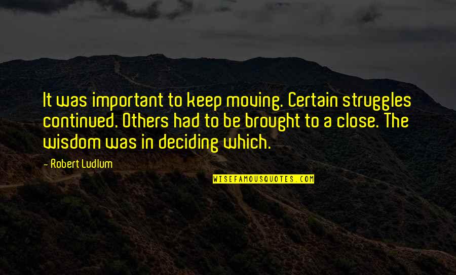 Peinemann Aerial Extractor Quotes By Robert Ludlum: It was important to keep moving. Certain struggles Peinemann Aerial Extractor Quotes By Robert Ludlum: It was important to keep moving. Certain struggles