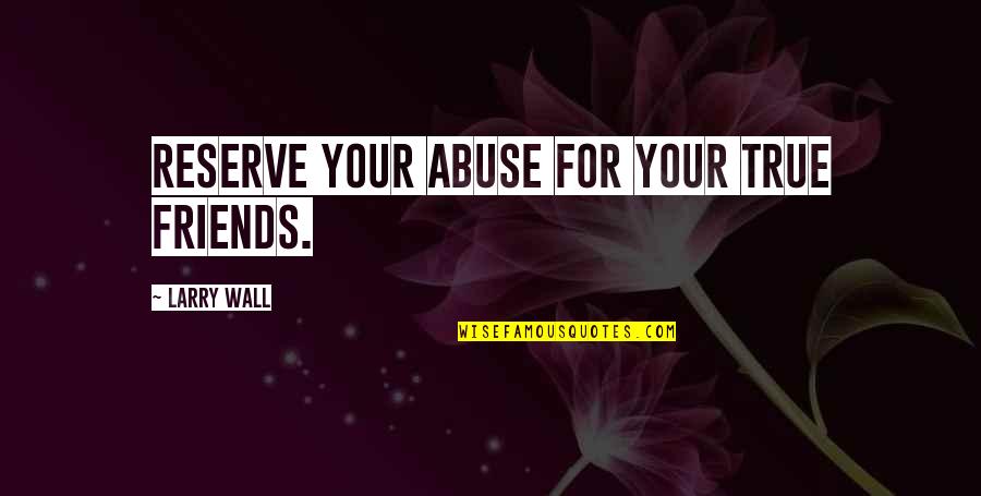 Peines Pumps Quotes By Larry Wall: Reserve your abuse for your true friends. Peines Pumps Quotes By Larry Wall: Reserve your abuse for your true friends.