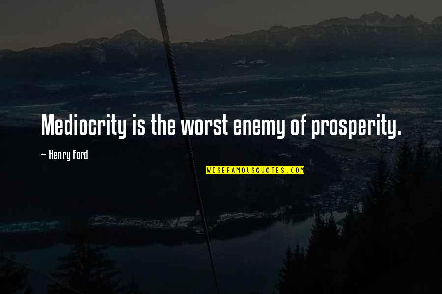 Pein's Quotes By Henry Ford: Mediocrity is the worst enemy of prosperity.