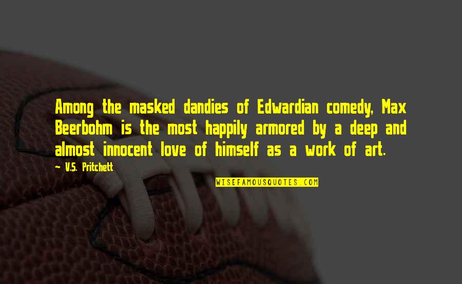 Peipei Wishnow Quotes By V.S. Pritchett: Among the masked dandies of Edwardian comedy, Max Peipei Wishnow Quotes By V.S. Pritchett: Among the masked dandies of Edwardian comedy, Max
