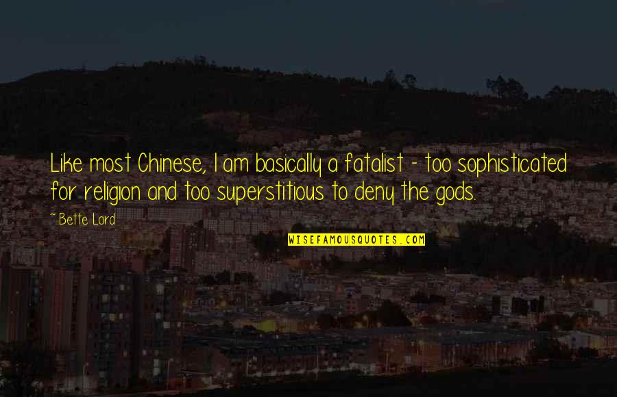 Peirasmos Quotes By Bette Lord: Like most Chinese, I am basically a fatalist Peirasmos Quotes By Bette Lord: Like most Chinese, I am basically a fatalist