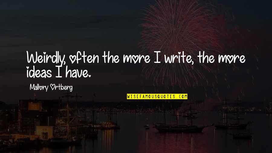 Peirasmos Quotes By Mallory Ortberg: Weirdly, often the more I write, the more Peirasmos Quotes By Mallory Ortberg: Weirdly, often the more I write, the more