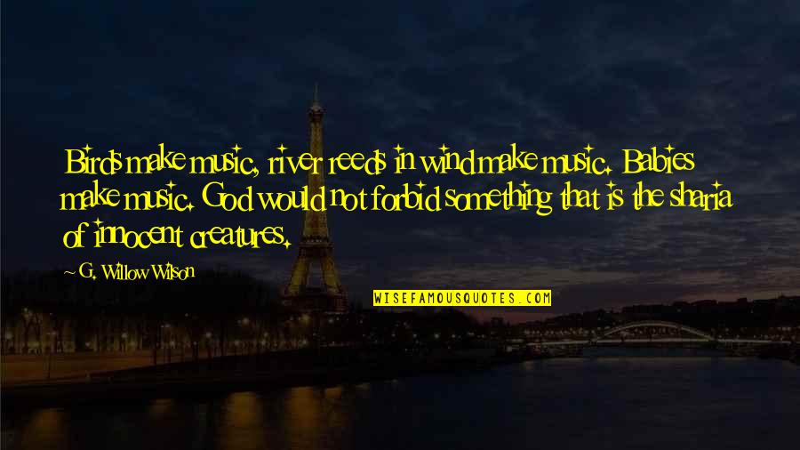 Peirce Middle School Quotes By G. Willow Wilson: Birds make music, river reeds in wind make Peirce Middle School Quotes By G. Willow Wilson: Birds make music, river reeds in wind make