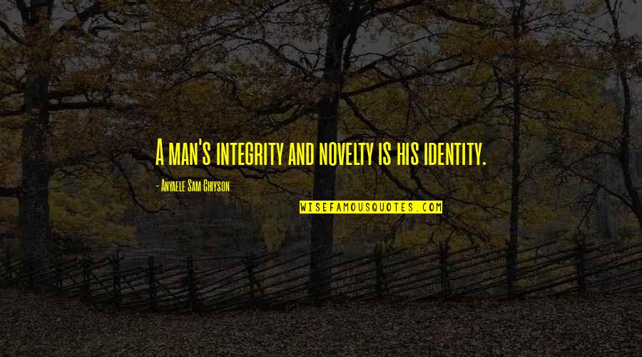 Peirce Phelps Quotes By Anyaele Sam Chiyson: A man's integrity and novelty is his identity. Peirce Phelps Quotes By Anyaele Sam Chiyson: A man's integrity and novelty is his identity.