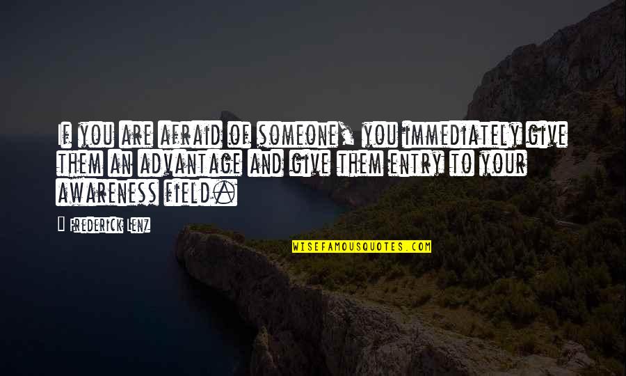 Peirce Phelps Quotes By Frederick Lenz: If you are afraid of someone, you immediately Peirce Phelps Quotes By Frederick Lenz: If you are afraid of someone, you immediately