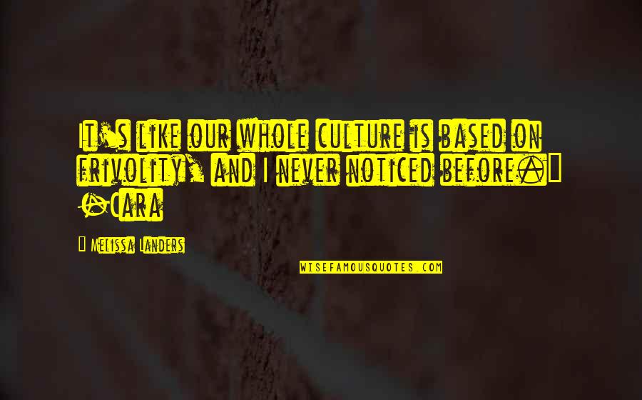 Peirce Phelps Quotes By Melissa Landers: It's like our whole culture is based on Peirce Phelps Quotes By Melissa Landers: It's like our whole culture is based on