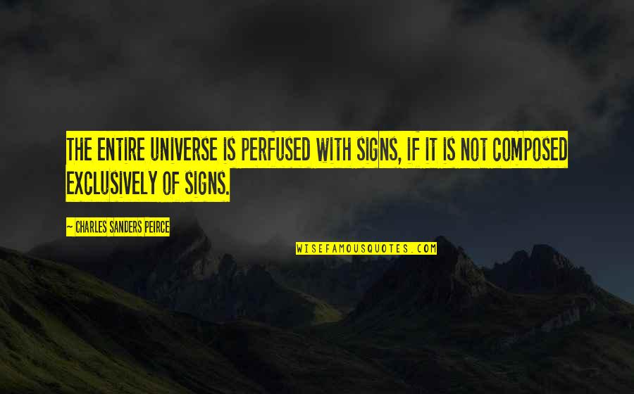 Peirce Quotes By Charles Sanders Peirce: The entire universe is perfused with signs, if