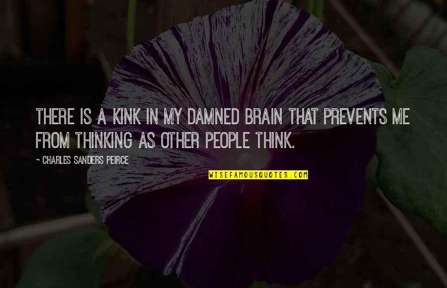 Peirce Quotes By Charles Sanders Peirce: There is a kink in my damned brain