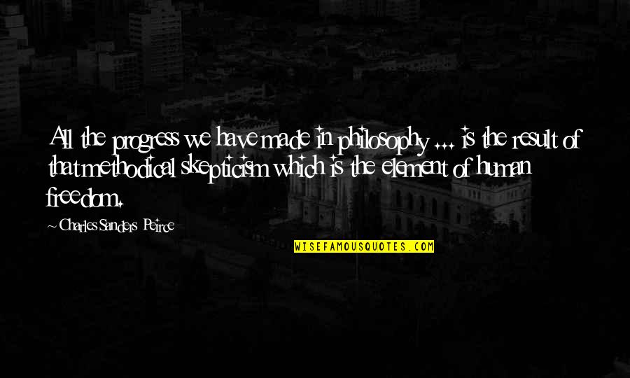 Peirce Quotes By Charles Sanders Peirce: All the progress we have made in philosophy