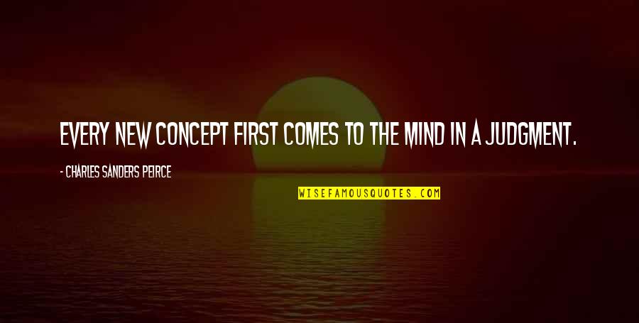 Peirce Quotes By Charles Sanders Peirce: Every new concept first comes to the mind
