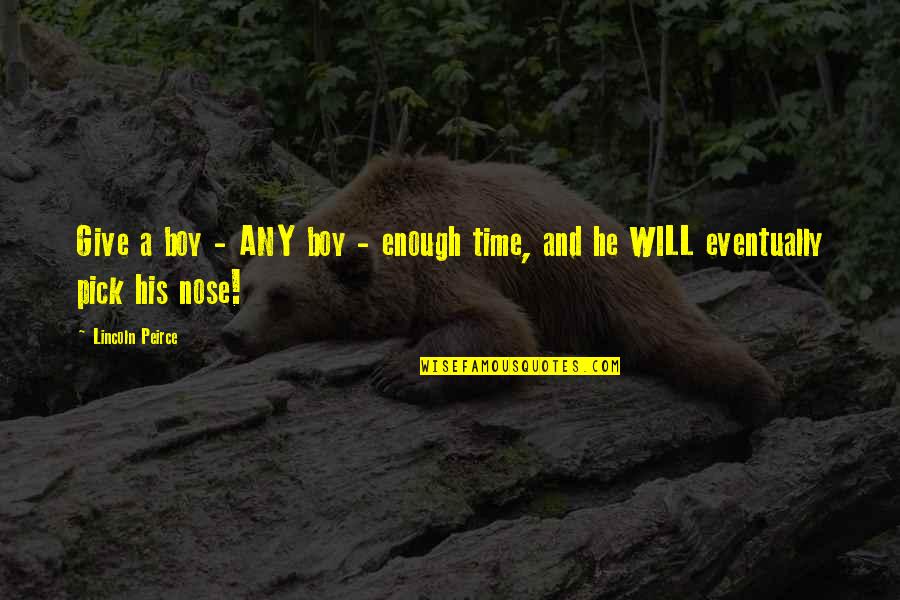 Peirce Quotes By Lincoln Peirce: Give a boy - ANY boy - enough