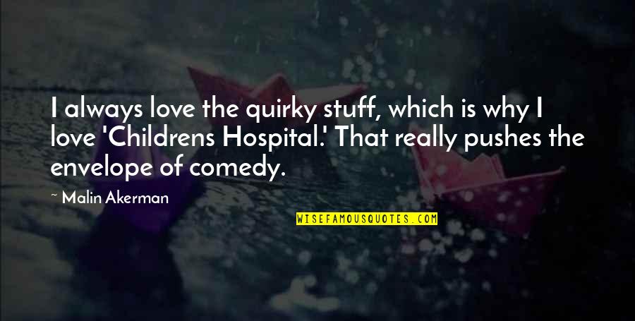 Peirce Secondary Quotes By Malin Akerman: I always love the quirky stuff, which is Peirce Secondary Quotes By Malin Akerman: I always love the quirky stuff, which is