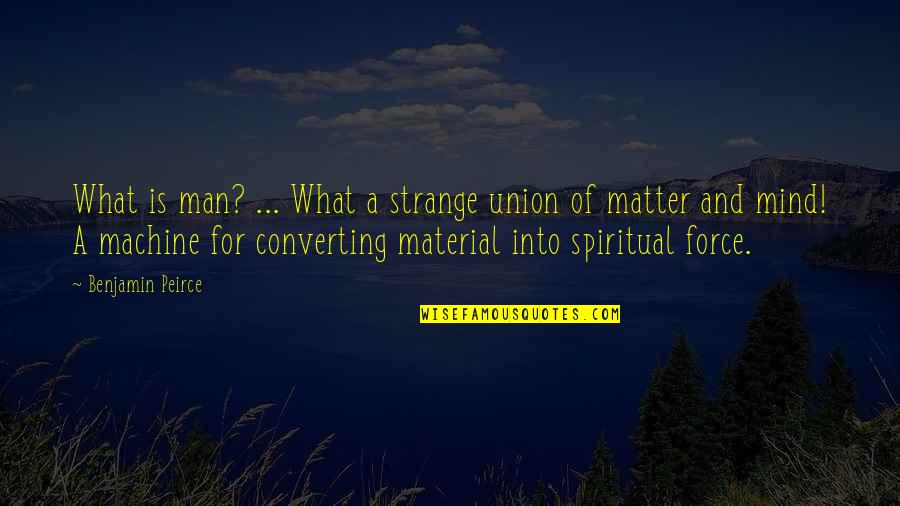 Peirce's Quotes By Benjamin Peirce: What is man? ... What a strange union