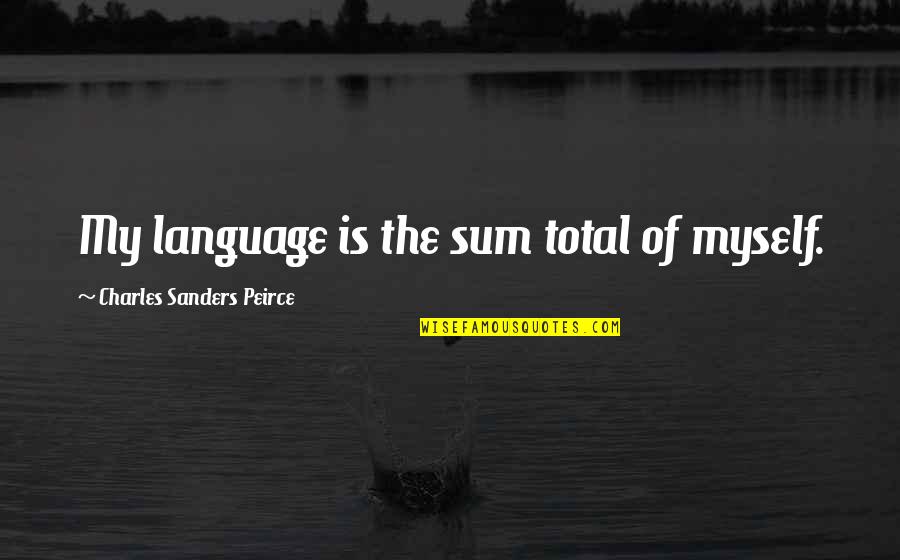 Peirce's Quotes By Charles Sanders Peirce: My language is the sum total of myself.
