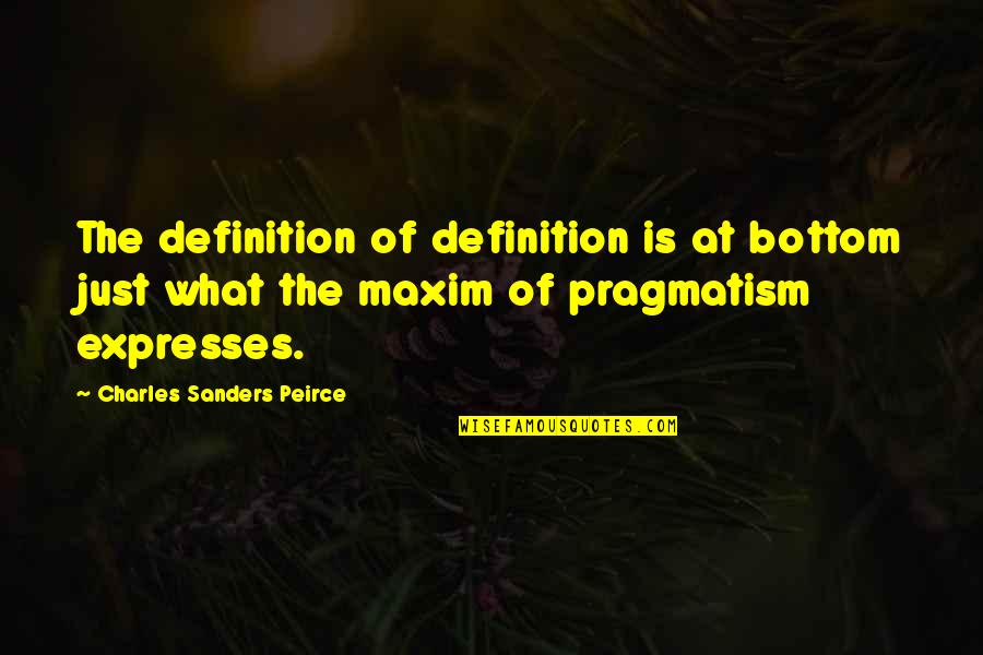 Peirce's Quotes By Charles Sanders Peirce: The definition of definition is at bottom just