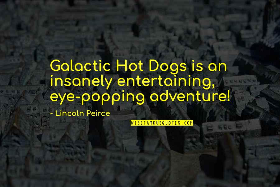 Peirce's Quotes By Lincoln Peirce: Galactic Hot Dogs is an insanely entertaining, eye-popping