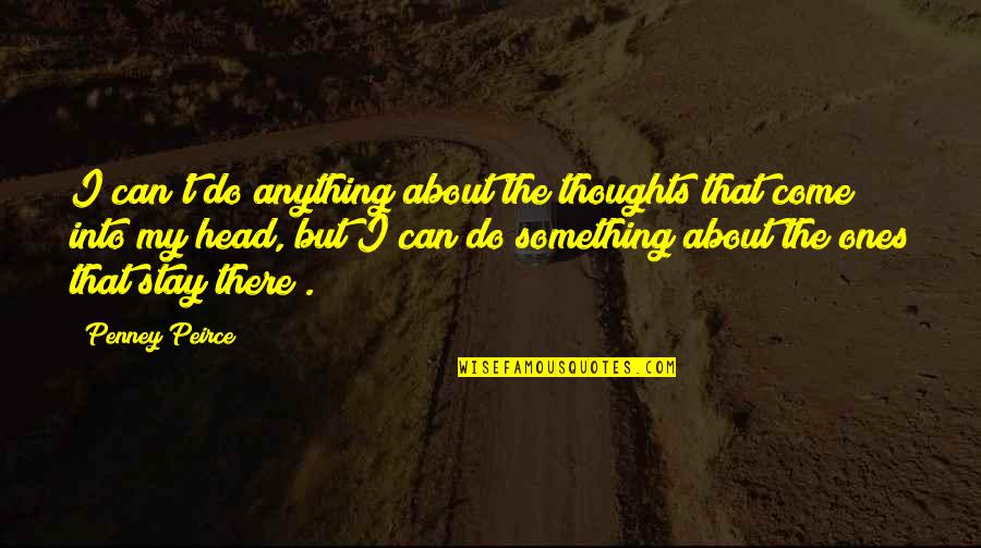Peirce's Quotes By Penney Peirce: I can't do anything about the thoughts that