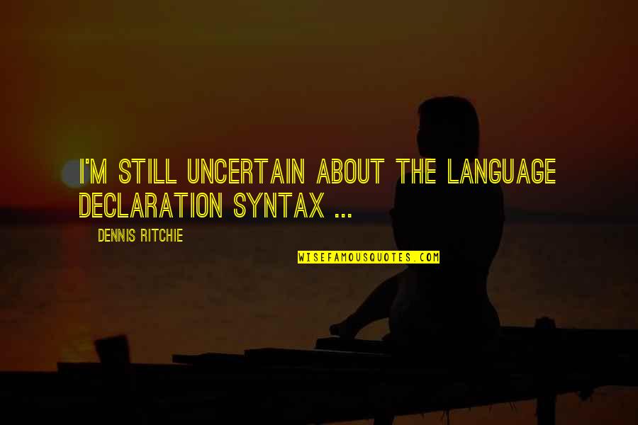 Peire Vidal Quotes By Dennis Ritchie: I'm still uncertain about the language declaration syntax Peire Vidal Quotes By Dennis Ritchie: I'm still uncertain about the language declaration syntax