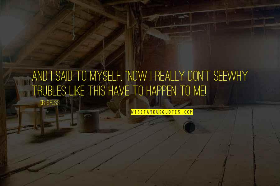 Peire Vidal Quotes By Dr. Seuss: And I said to myself, "Now I really Peire Vidal Quotes By Dr. Seuss: And I said to myself, "Now I really