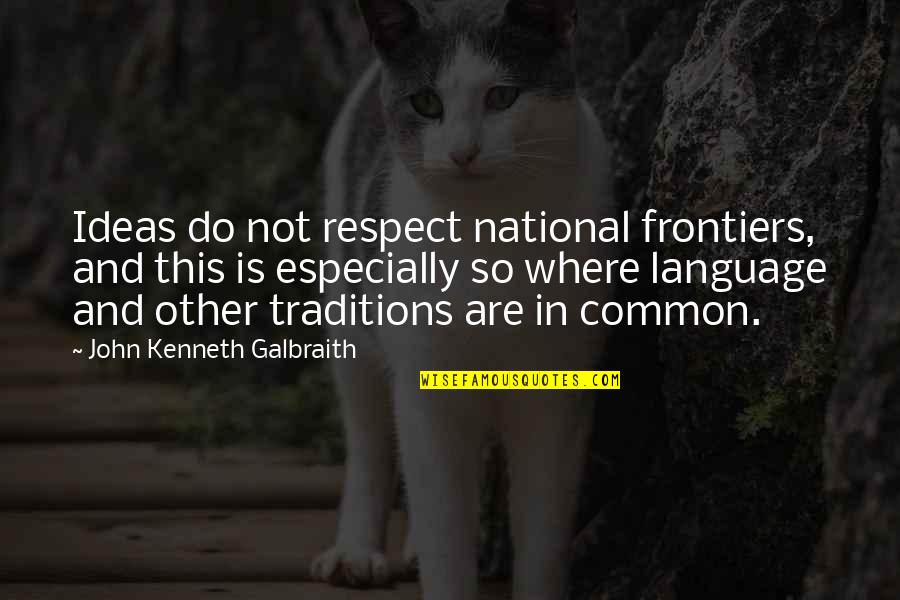 Peirie Quotes By John Kenneth Galbraith: Ideas do not respect national frontiers, and this