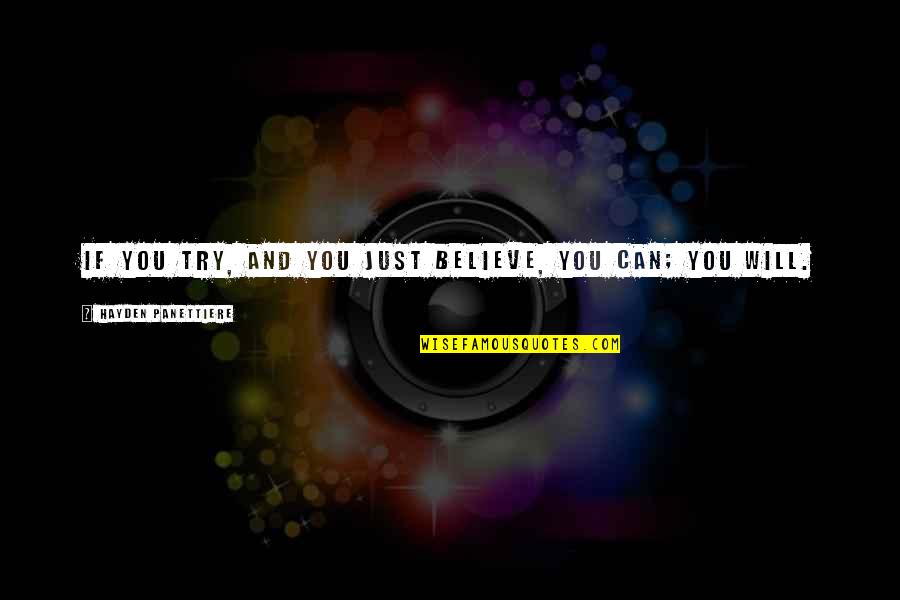 Peiris Md Quotes By Hayden Panettiere: If you TRY, and you just BELIEVE, you Peiris Md Quotes By Hayden Panettiere: If you TRY, and you just BELIEVE, you