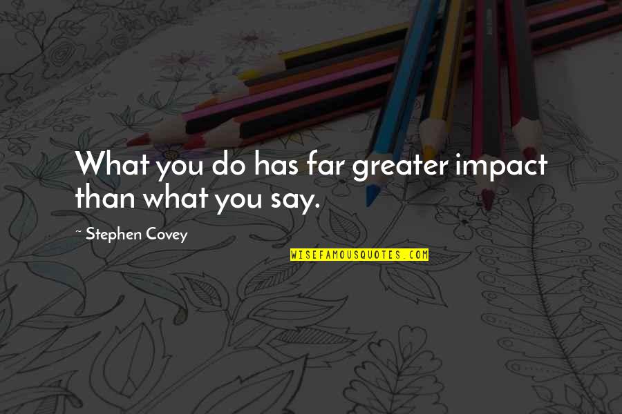 Peiris Md Quotes By Stephen Covey: What you do has far greater impact than Peiris Md Quotes By Stephen Covey: What you do has far greater impact than