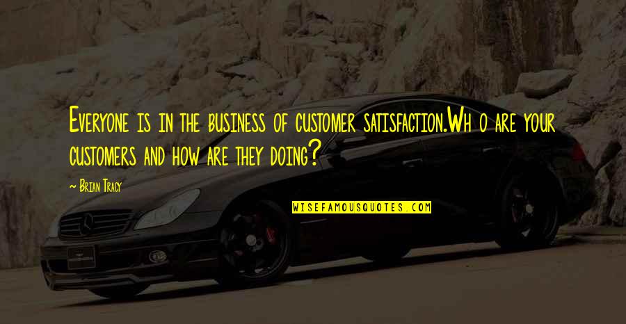 Peirong Lin Quotes By Brian Tracy: Everyone is in the business of customer satisfaction.Wh