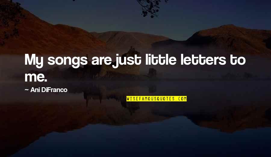 Peisaje De Craciun Quotes By Ani DiFranco: My songs are just little letters to me. Peisaje De Craciun Quotes By Ani DiFranco: My songs are just little letters to me.