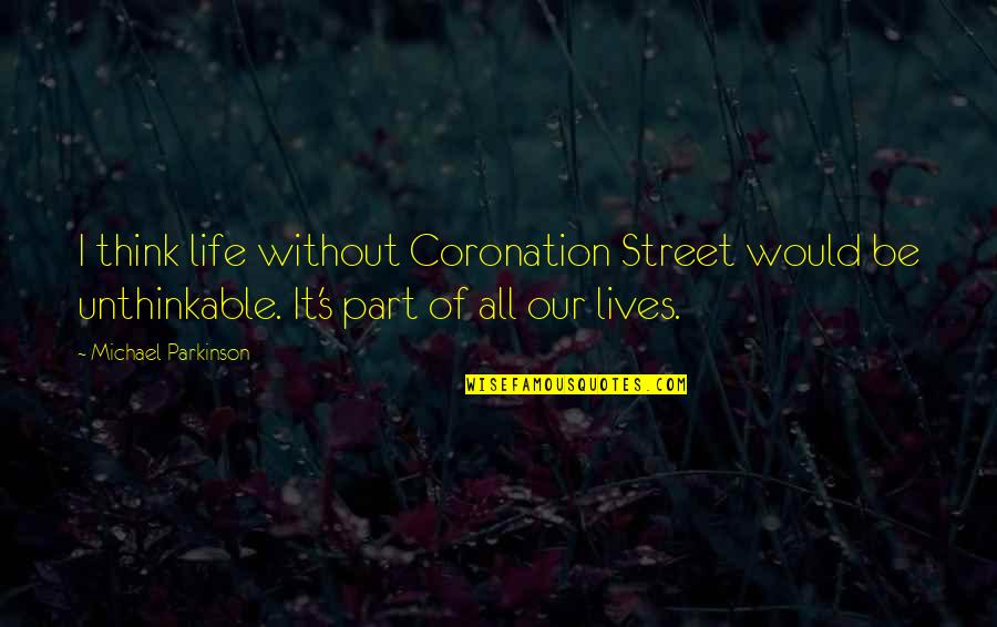 Peisaje De Vara Quotes By Michael Parkinson: I think life without Coronation Street would be Peisaje De Vara Quotes By Michael Parkinson: I think life without Coronation Street would be