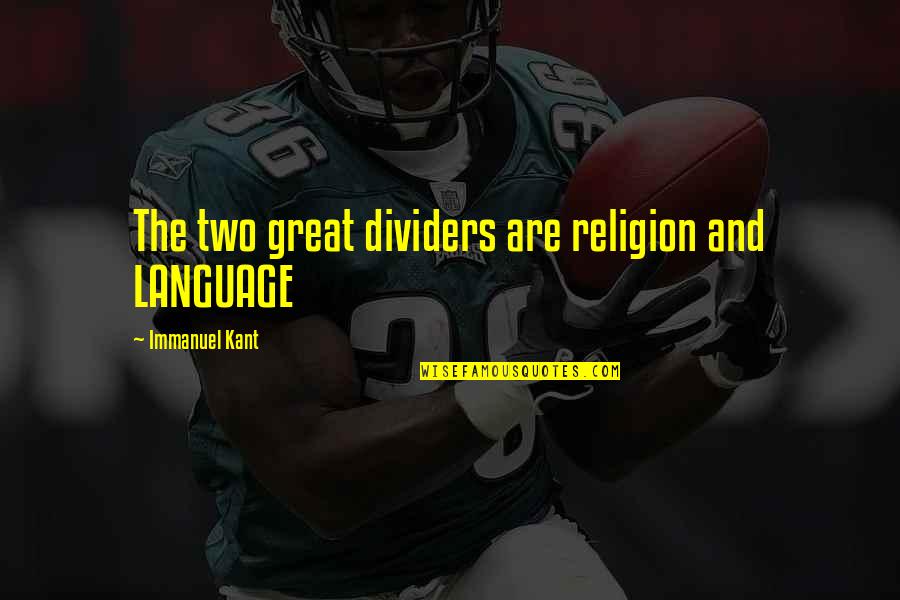 Peisajul Campurilor Quotes By Immanuel Kant: The two great dividers are religion and LANGUAGE
