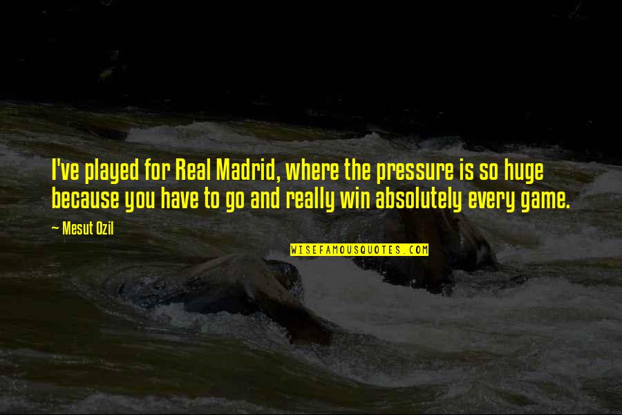 Peisajul Ecuatorial Quotes By Mesut Ozil: I've played for Real Madrid, where the pressure Peisajul Ecuatorial Quotes By Mesut Ozil: I've played for Real Madrid, where the pressure