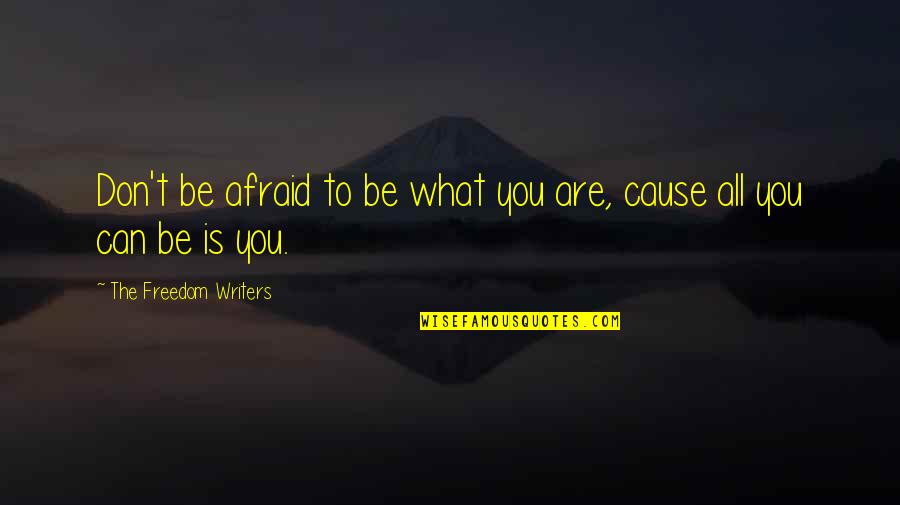 Peisajul Ecuatorial Quotes By The Freedom Writers: Don't be afraid to be what you are, Peisajul Ecuatorial Quotes By The Freedom Writers: Don't be afraid to be what you are,