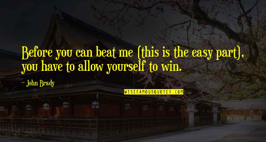 Peitan Quotes By John Brady: Before you can beat me (this is the