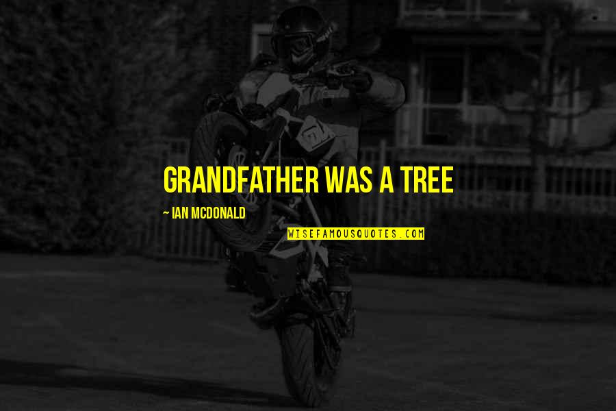 Peitoral Quotes By Ian McDonald: Grandfather was a tree Peitoral Quotes By Ian McDonald: Grandfather was a tree