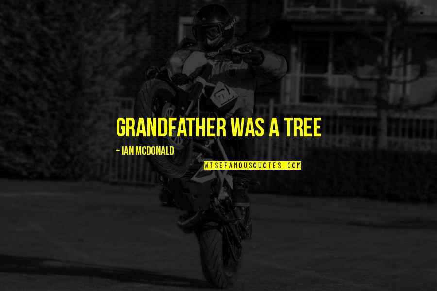 Peitoral Quotes By Ian McDonald: Grandfather was a tree