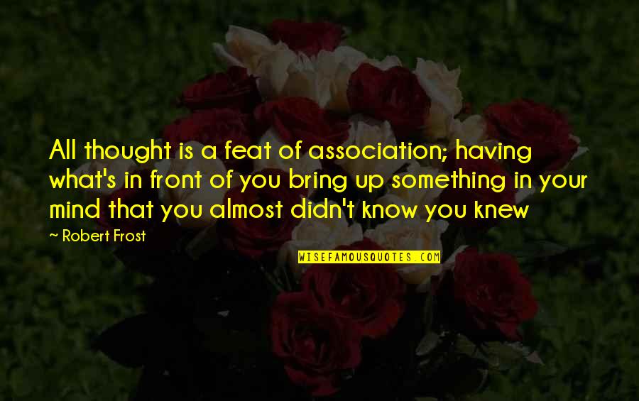 Peitoral Quotes By Robert Frost: All thought is a feat of association; having Peitoral Quotes By Robert Frost: All thought is a feat of association; having