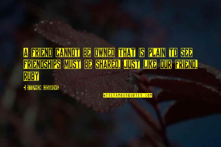 Peitschen Quotes By Stephen Cosgrove: A friend cannot be owned That is plain Peitschen Quotes By Stephen Cosgrove: A friend cannot be owned That is plain