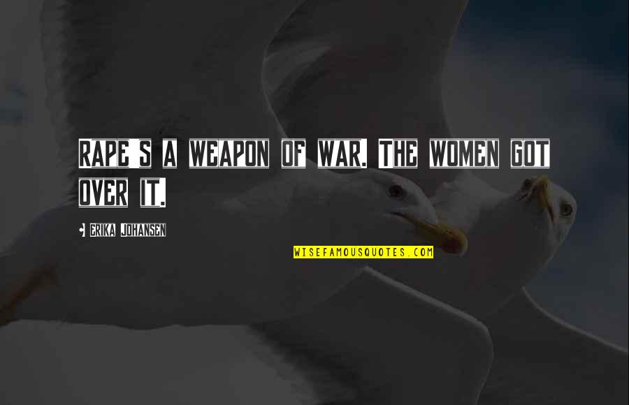 Pejay Masks Quotes By Erika Johansen: Rape's a weapon of war. The women got Pejay Masks Quotes By Erika Johansen: Rape's a weapon of war. The women got