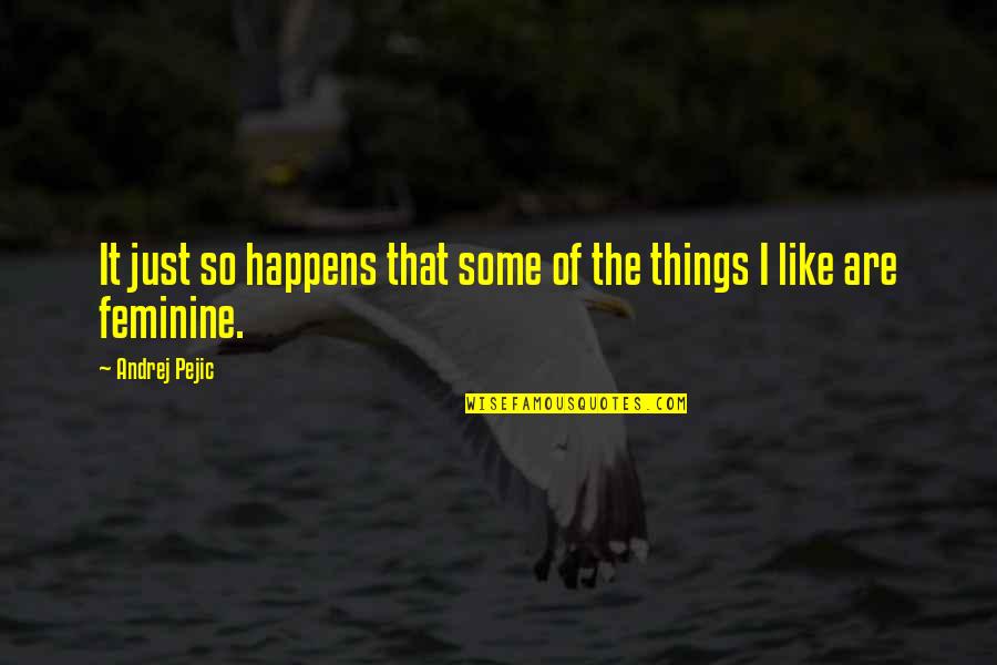 Pejic Quotes By Andrej Pejic: It just so happens that some of the