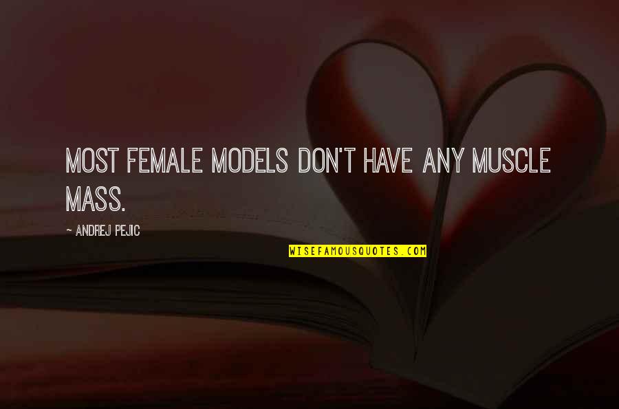 Pejic's Quotes By Andrej Pejic: Most female models don't have any muscle mass. Pejic's Quotes By Andrej Pejic: Most female models don't have any muscle mass.