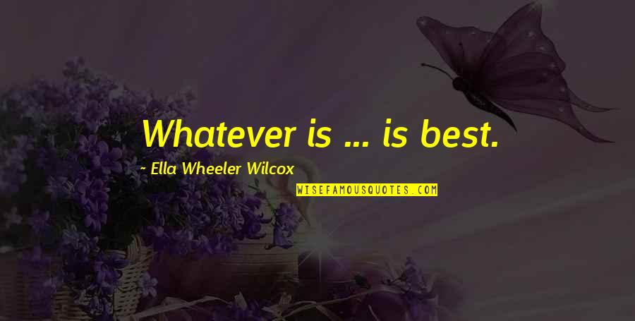 Pejic's Quotes By Ella Wheeler Wilcox: Whatever is ... is best. Pejic's Quotes By Ella Wheeler Wilcox: Whatever is ... is best.