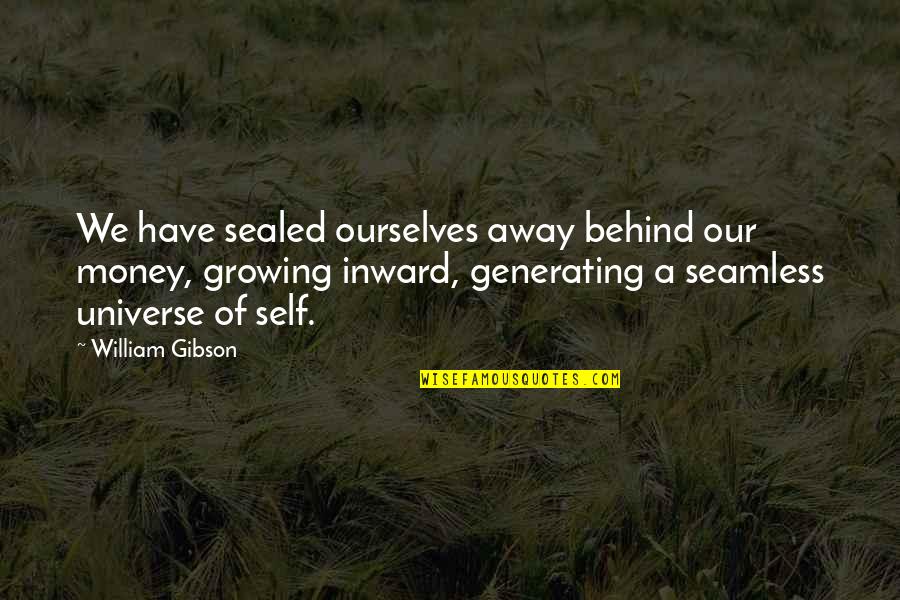 Pejic's Quotes By William Gibson: We have sealed ourselves away behind our money, Pejic's Quotes By William Gibson: We have sealed ourselves away behind our money,