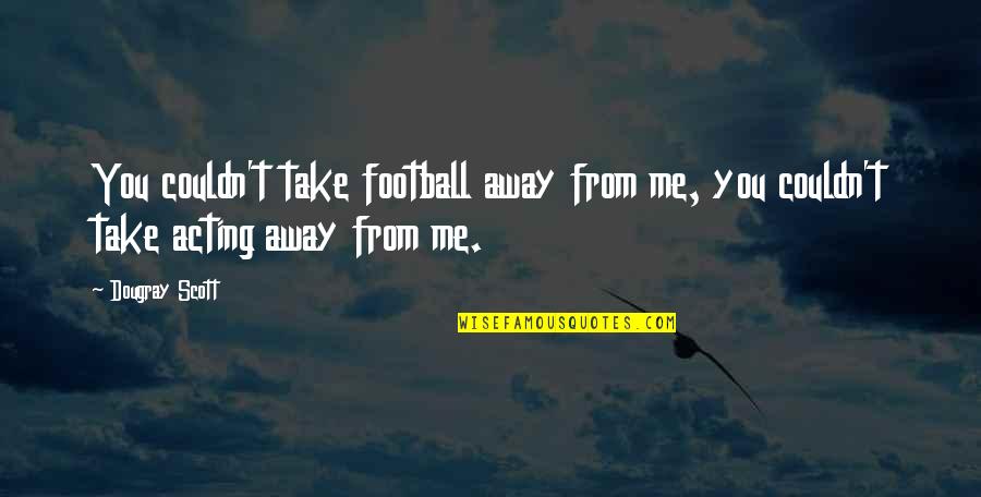 Pejko Obuv Quotes By Dougray Scott: You couldn't take football away from me, you