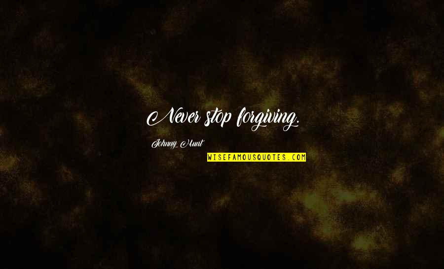 Pejorative Term Quotes By Johnny Hunt: Never stop forgiving. Pejorative Term Quotes By Johnny Hunt: Never stop forgiving.