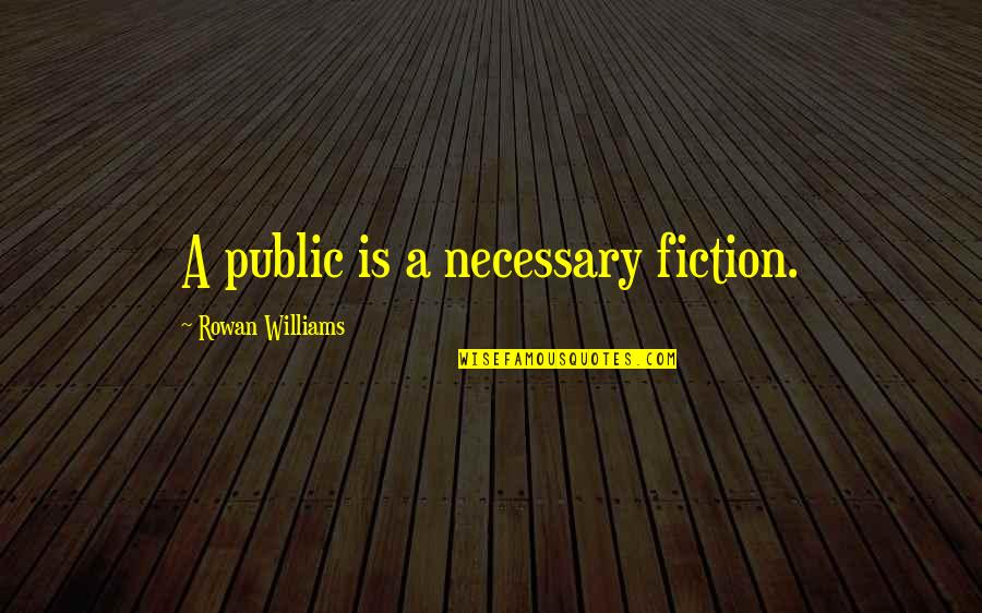 Pejoratively Speaking Quotes By Rowan Williams: A public is a necessary fiction.