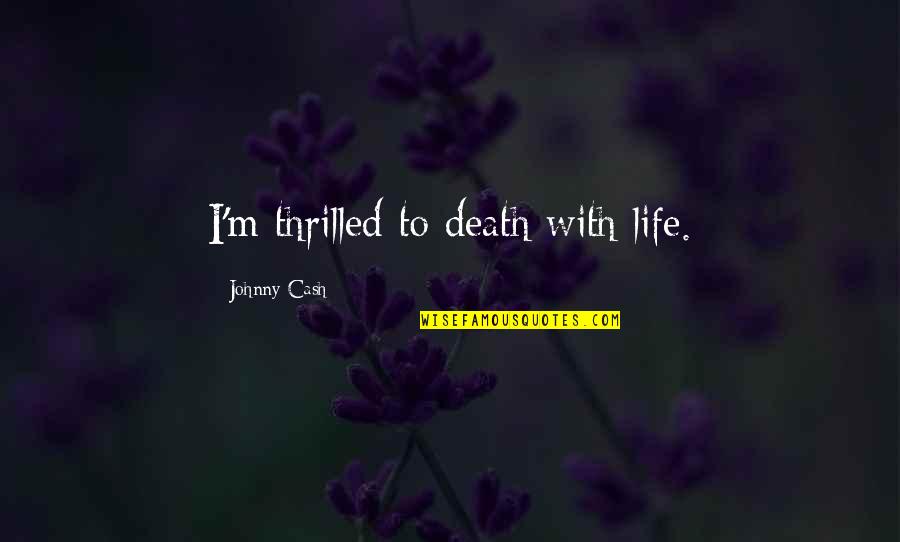 Pejoratives Quotes By Johnny Cash: I'm thrilled to death with life.