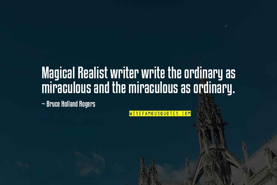 Pejuang Rupiah Quotes By Bruce Holland Rogers: Magical Realist writer write the ordinary as miraculous