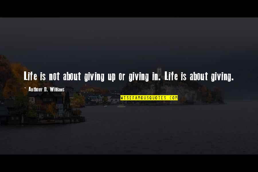Pekaing Quotes By Anthony D. Williams: Life is not about giving up or giving Pekaing Quotes By Anthony D. Williams: Life is not about giving up or giving