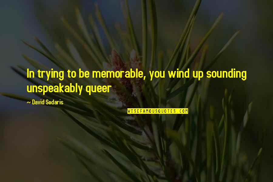 Pekaing Quotes By David Sedaris: In trying to be memorable, you wind up